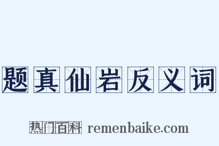题真仙岩反义词是什么意思的图片